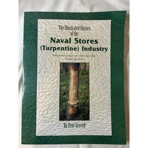 Illustrated History of the Naval Stores (turpentine) Industry by Pete Gerrell